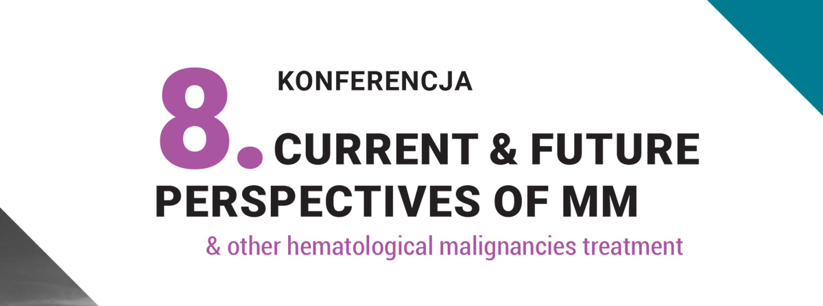 8. Konferencja CURRENT & FUTURE  PERSPECTIVES OF MM & other hematological malignancies treatment
