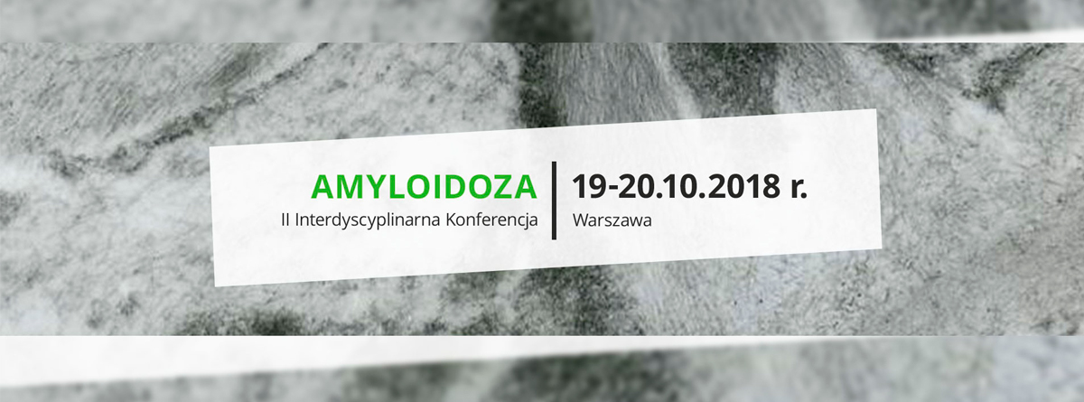 II Interdyscyplinarna Konferencja Amyloidoza | Warszawa | 19-20.10.2018